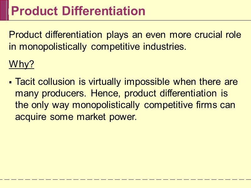 Product Differentiation Product differentiation plays an even more crucial role in monopolistically competitive industries.